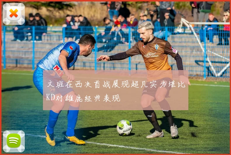 文班在西决首战展现超凡实力堪比KD对雄鹿经典表现