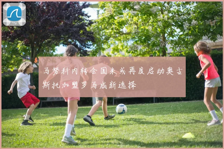 马努科内转会国米或再度启动奥古斯托加盟罗马成新选择