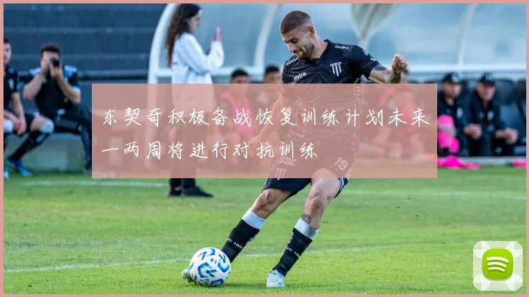 东契奇积极备战恢复训练计划未来一两周将进行对抗训练