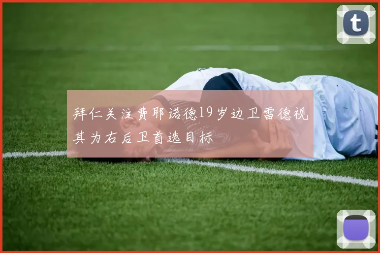 拜仁关注费耶诺德19岁边卫雷德视其为右后卫首选目标