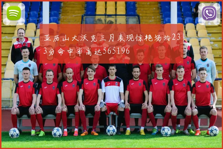 亚历山大沃克三月表现惊艳场均233分命中率高达565196