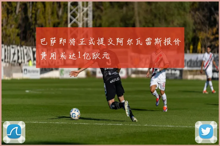 巴萨即将正式提交阿尔瓦雷斯报价费用或达1亿欧元